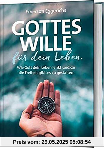 Gottes Wille für dein Leben: Wie Gott dein Leben lenkt und dir die Freiheit gibt, es zu gestalten.