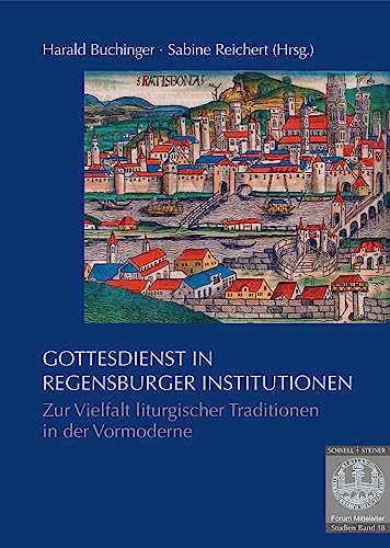 Gottesdienst in Regensburger Institutionen: Zur Vielfalt liturgischer Traditionen in der Vormoderne (Forum Mittelalter - Studien)