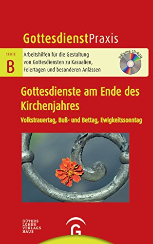 Gottesdienste am Ende des Kirchenjahres: Volkstrauertag, Buß- und Bettag, Ewigkeitssonntag. Mit CD-ROM (Gottesdienstpraxis Serie B, Band 0)