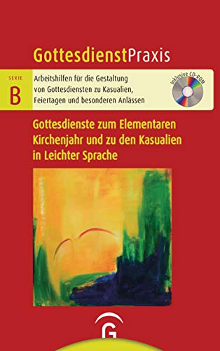 Gottesdienste zum Elementaren Kirchenjahr und zu den Kasualien in Leichter Sprache: Mit CD-ROM (Gottesdienstpraxis Serie B, Band 0) von Guetersloher Verlagshaus