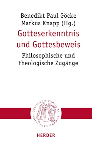 Gotteserkenntnis und Gottesbeweis: Philosophische und theologische Zugänge (Quaestiones disputatae) von Herder Verlag GmbH