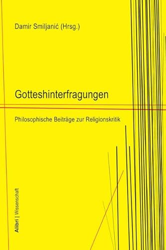 Gotteshinterfragungen: Philosophische Beiträge zur Religionskritik