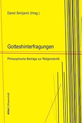 Gotteshinterfragungen: Philosophische Beiträge zur Religionskritik