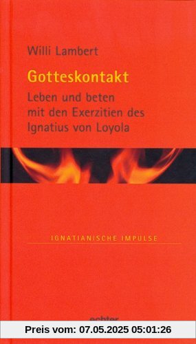 Gotteskontakt: Leben und beten mit den Exerzitien des Ignatius von Loyola Gotteskontakt: Leben und beten mit den Exerzitien des Ignatius von Loyola