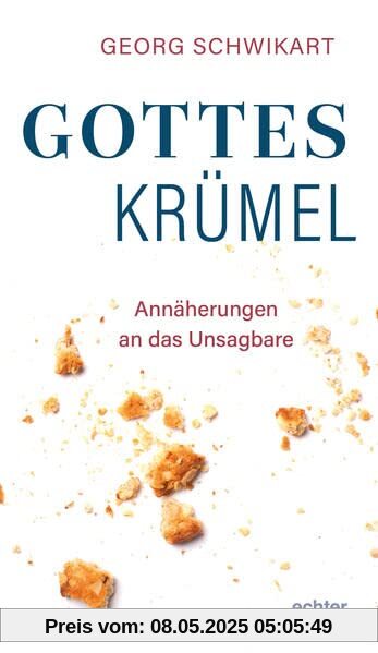 Gotteskrümel: Annäherungen an das Unsagbare