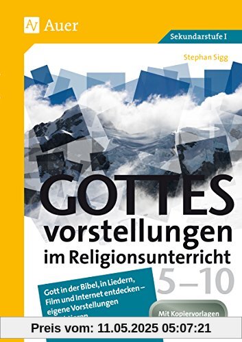 Gottesvorstellungen im Religionsunterricht 5-10: Gott in der Bibel, in Liedern, Film und Internet entdecken - eigene Vorstellungen reflektieren (5. bis 10. Klasse)