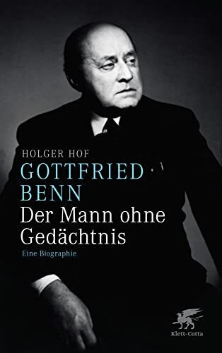 Gottfried Benn. Der Mann ohne Gedächtnis: Eine Biographie Gottfried Benn. Der Mann ohne Gedächtnis: Eine Biographie