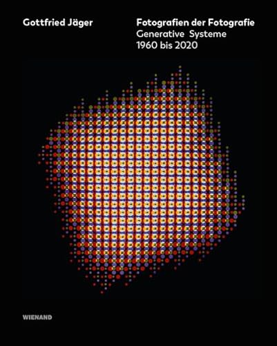 Gottfried Jäger: Fotografien der Fotografie. Generative Systeme 1960 bis 2020 von Wienand