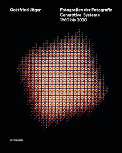 Gottfried Jäger: Fotografien der Fotografie. Generative Systeme 1960 bis 2020 Gottfried Jäger: Fotografien der Fotografie. Generative Systeme 1960 bis 2020 von Wienand