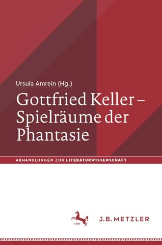 Gottfried Keller – Spielräume der Phantasie: Spielräume Der Phantasie (Abhandlungen zur Literaturwissenschaft)