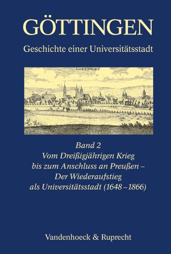 Göttingen : Geschichte einer Universitätsstadt. Bd 2, Vom Dreissigjährigen Krieg bis zum Anschluss an Preussen : der Wiederaufstieg als Universitätsstadt (1648-1866)