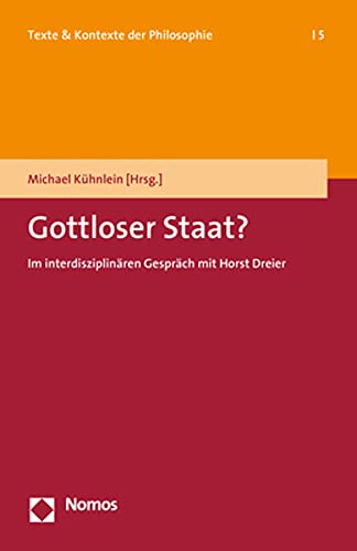 Gottloser Staat?: Im interdisziplinären Gespräch mit Horst Dreier (Texte & Kontexte der Philosophie) von Nomos Verlagsges.MBH + Co