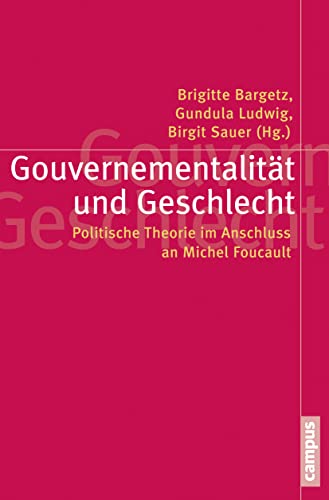 Gouvernementalität und Geschlecht: Politische Theorie im Anschluss an Michel Foucault (Politik der Geschlechterverhältnisse, 52) von Campus Verlag