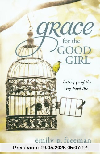 Grace for the Good Girl: Letting Go Of The Try-Hard Life Grace for the Good Girl: Letting Go Of The Try-Hard Life