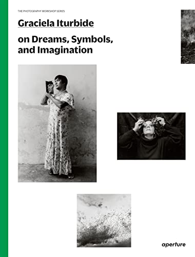 Graciela Iturbide on Dreams, Symbols, and Imagination (The Photography Workshop Series) von Aperture