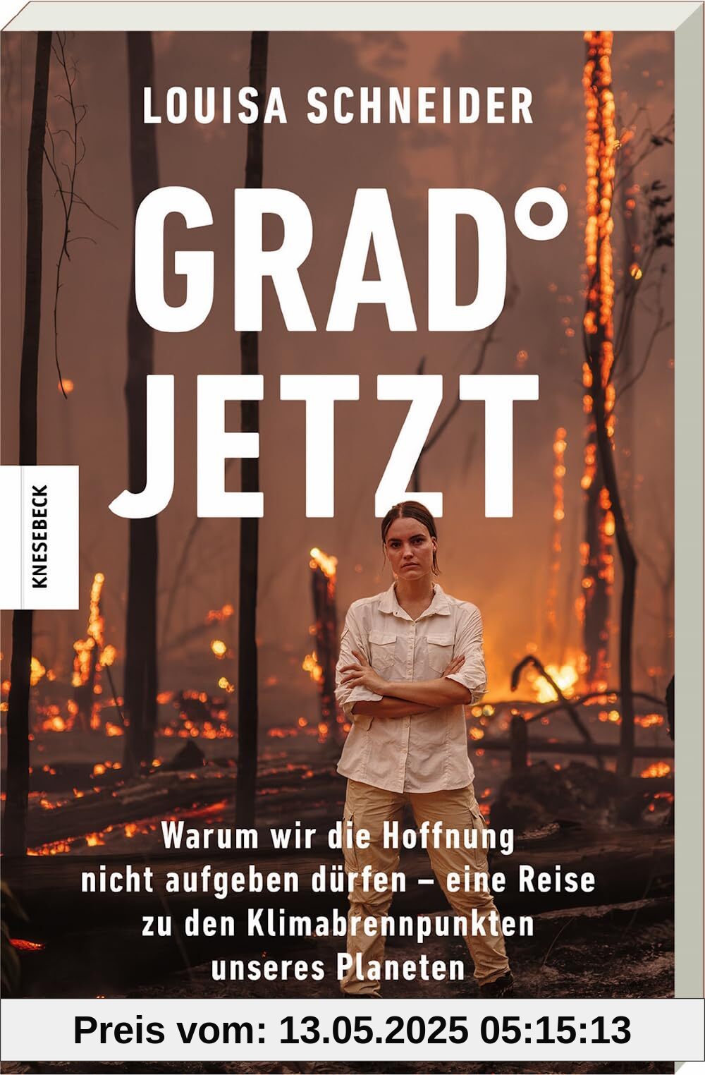 Grad jetzt: Warum wir die Hoffnung nicht aufgeben dürfen – eine Reise zu den Klimabrennpunkten unseres Planeten