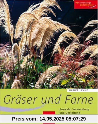 Gräser und  Farne: Alle wichtigen Arten und Sorten im Porträt. Auswahl, Verwendung und Gestaltung. Pflanzung und Pflege. Der zuverlässige Gartenberater