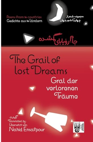 Gral der verlorenen Träume / The Grail of lost Dreams / جام رویاهای گمشده: Gedichte von 32 AutorInnen aus 14 Ländern in Originalsprache, Englisch und Farsi Gral der verlorenen Träume / The Grail of lost Dreams / جام رویاهای گمشده: Gedichte von 32 AutorInnen aus 14 Ländern in Originalsprache, Englisch und Farsi