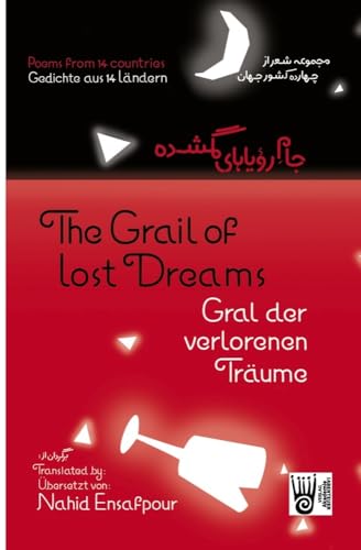 Gral der verlorenen Träume / The Grail of lost Dreams / جام رویاهای گمشده: Gedichte von 32 AutorInnen aus 14 Ländern in Originalsprache, Englisch und Farsi Gral der verlorenen Träume / The Grail of lost Dreams / جام رویاهای گمشده: Gedichte von 32 AutorInnen aus 14 Ländern in Originalsprache, Englisch und Farsi