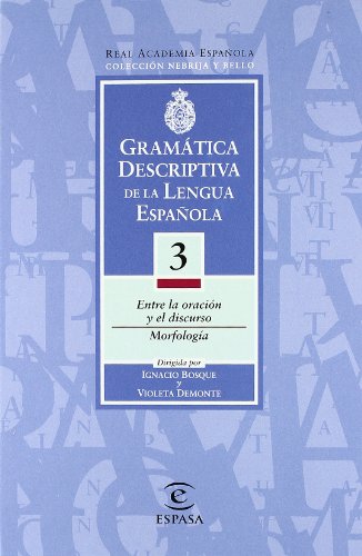 Gramática descriptiva de la lengua española. Vol. 3: Entre la oración y el discurso. Morfología Gramática descriptiva de la lengua española. Vol. 3: Entre la oración y el discurso. Morfología