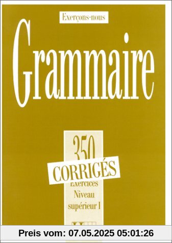 Grammaire. 350 exercices corrigés , niveau supérieur 1: 350 Exercices De Grammaire: Corrige Niveau Superieur 1: 350 Exercices De Grammaire - Corrige Niveau Superieur I (Exercons-Nous)