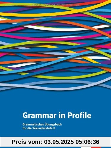 Grammar in Profile. Grammatisches Übungsbuch für die Sekundarstufe II Grammar in Profile. Grammatisches Übungsbuch für die Sekundarstufe II