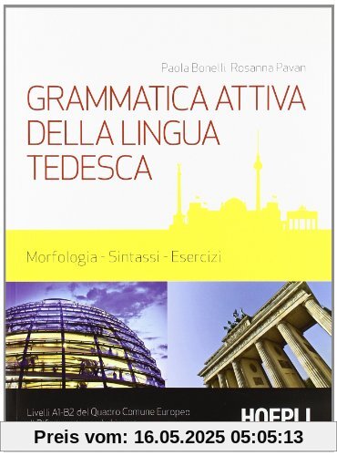 Grammatica attiva della lingua tedesca. Morfologia, sintassi, esercizi. Livelli A1-B2 del quadro comune Europeo di riferimento per le lingue Grammatica attiva della lingua tedesca. Morfologia, sintassi, esercizi. Livelli A1-B2 del quadro comune Europeo di riferimento per le lingue