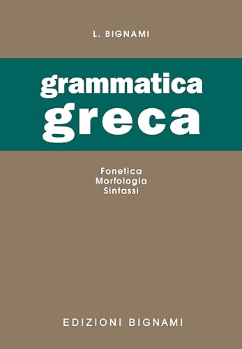Grammatica greca. Fonetica, morfologia, sintassi. Per le Scuole superiori von Bignami