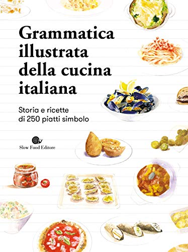 Grammatica illustrata della cucina italiana. Storia e ricette di 250 piatti simbolo (Slowbook) von Slow Food