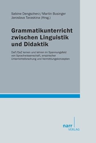 Grammatikunterricht zwischen Linguistik und Didaktik: DaF/DaZ lernen und lehren im Spannungsfeld von Sprachwissenschaft, empirischer Unterrichtsforschung und Vermittlungskonzepten Grammatikunterricht zwischen Linguistik und Didaktik: DaF/DaZ lernen und lehren im Spannungsfeld von Sprachwissenschaft, empirischer Unterrichtsforschung und Vermittlungskonzepten