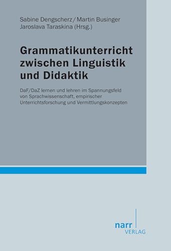 Grammatikunterricht zwischen Linguistik und Didaktik: DaF/DaZ lernen und lehren im Spannungsfeld von Sprachwissenschaft, empirischer Unterrichtsforschung und Vermittlungskonzepten Grammatikunterricht zwischen Linguistik und Didaktik: DaF/DaZ lernen und lehren im Spannungsfeld von Sprachwissenschaft, empirischer Unterrichtsforschung und Vermittlungskonzepten