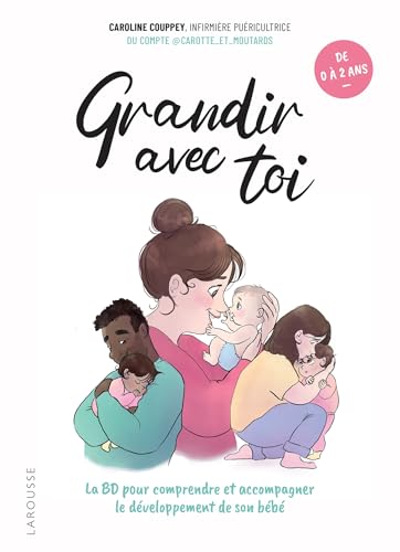 Grandir avec toi: La BD pour comprendre et accompagner le développement de son bébé von LAROUSSE