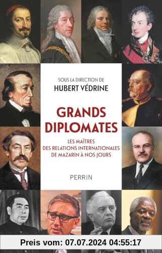 Grands diplomates - Les maîtres des relations internationales de Mazarin à nos jours.