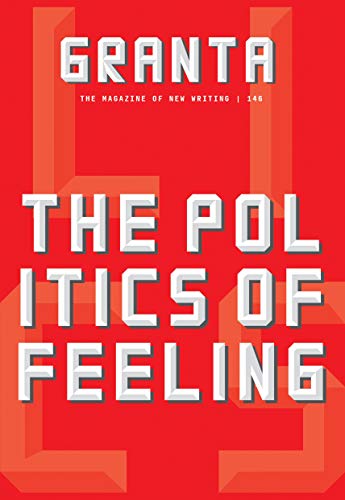 Granta 146: The Politics of Feeling (Magazine of New Writing, 146, Band 146) von Granta Books