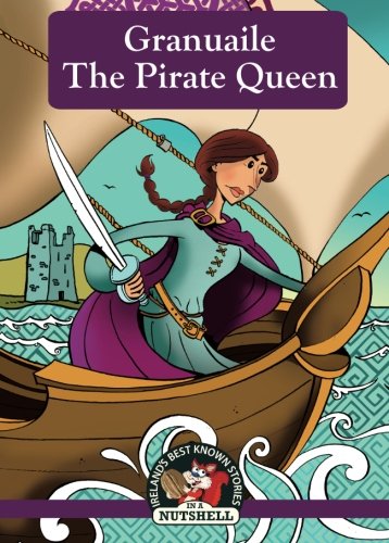 Granuaile - The Pirate Queen: (Irish Myths & Legends In A Nutshell Book 7) (Ireland's Best Known Stories in a Nutshell)