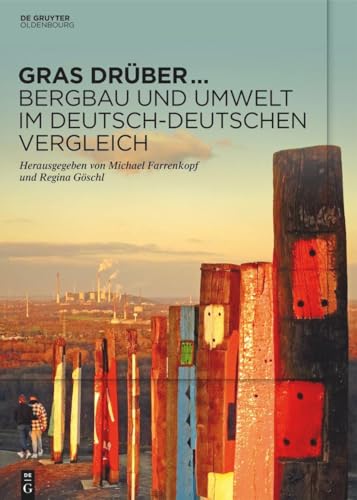 Gras drüber … Bergbau und Umwelt im deutsch-deutschen Vergleich: Begleitband zur Sonderausstellung des Deutschen Bergbau-Museums Bochum im Jahr 2022 ... aus dem Deutschen Bergbau-Museum Bochum, 251)