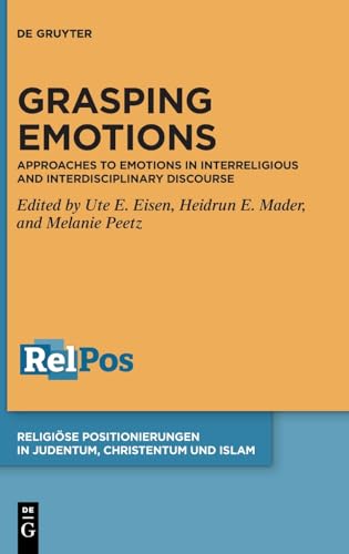 Grasping Emotions: Approaches to Emotions in Interreligious and Interdisciplinary Discourse (Religiöse Positionierungen in Judentum, Christentum und Islam, 4)
