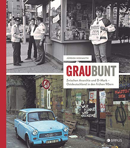 GrauBunt: Zwischen Anarchie und D-Mark – Ostdeutschland in den frühen 90ern von Edition Braus Berlin GmbH