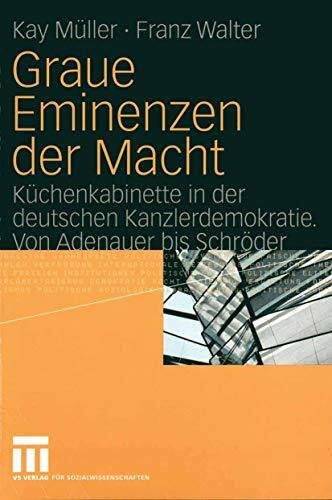 Graue Eminenzen der Macht: Küchenkabinette in der deutschen Kanzlerdemokratie. Von Adenauer bi...