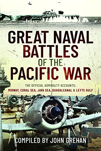 Great Naval Battles of the Pacific War: The Official Admiralty Accounts; Midway, Coral Sea, Java Sea, Guadalcanal and Leyte Gulf Great Naval Battles of the Pacific War: The Official Admiralty Accounts; Midway, Coral Sea, Java Sea, Guadalcanal and Leyte Gulf
