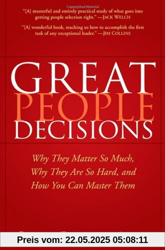 Great People Decisions: Why They Matter So Much, Why They Are So Hard, and How You Can Master Them