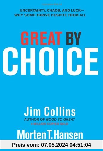 Great by Choice: Uncertainty, Chaos, and Luck--Why Some Thrive Despite Them All: Uncertainty, Chaos and Luck - Despite Them All