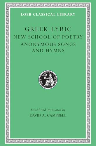 Greek Lyric: New School of Poetry. Anonymous Songs and Hymns (Loeb Classical Library)