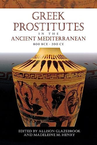 Greek Prostitutes in the Ancient Mediterranean, 800 BCE-200 CE (Wisconsin Studies in Classics)