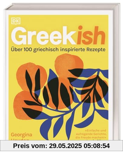 Greekish: Über 100 griechisch inspirierte Rezepte. Ein Streifzug durch die moderne griechisch-zypriotische Küche. Köstliche Alltagsgerichte von Bestsellerautorin Georgina Hayden