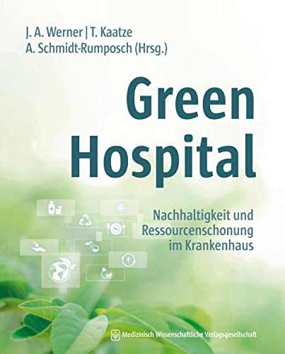 Green Hospital: Nachhaltigkeit und Ressourcenschonung im Krankenhaus. Mit einem Geleitwort von Eckart v. Hirschhausen Green Hospital: Nachhaltigkeit und Ressourcenschonung im Krankenhaus. Mit einem Geleitwort von Eckart v. Hirschhausen