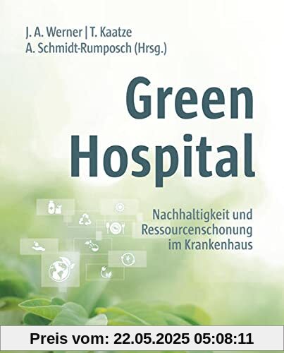 Green Hospital: Nachhaltigkeit und Ressourcenschonung im Krankenhaus. Mit einem Geleitwort von Eckart v. Hirschhausen Green Hospital: Nachhaltigkeit und Ressourcenschonung im Krankenhaus. Mit einem Geleitwort von Eckart v. Hirschhausen