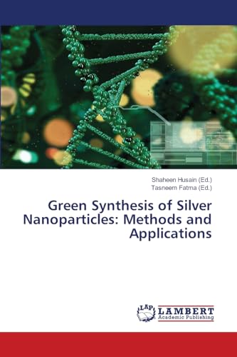 Green Synthesis of Silver Nanoparticles: Methods and Applications: DE von LAP LAMBERT Academic Publishing