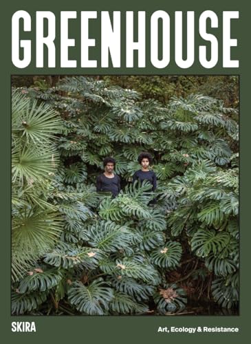 Greenhouse: Art, Ecology and Resistance (Arte contemporanea) von Skira