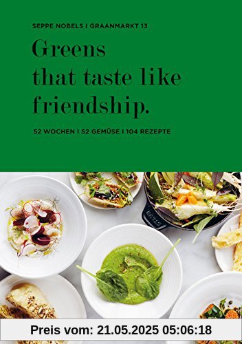 Greens that taste like friendship: 52 Wochen - 52 Gemüse - 104 Rezepte